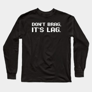 Don't Brag It's Lag. Long Sleeve T-Shirt